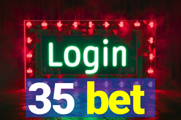 35 bet